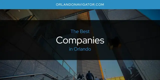 The Absolute Best Companies in Orlando  [Updated 2024]