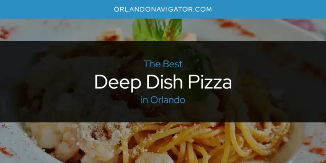 The Absolute Best Deep Dish Pizza in Orlando  [Updated 2024]
