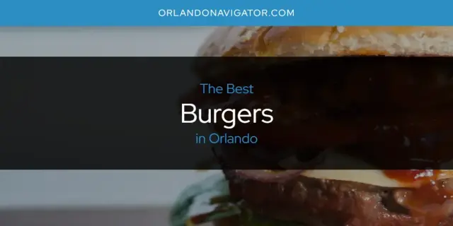 The Absolute Best Burgers in Orlando  [Updated 2024]