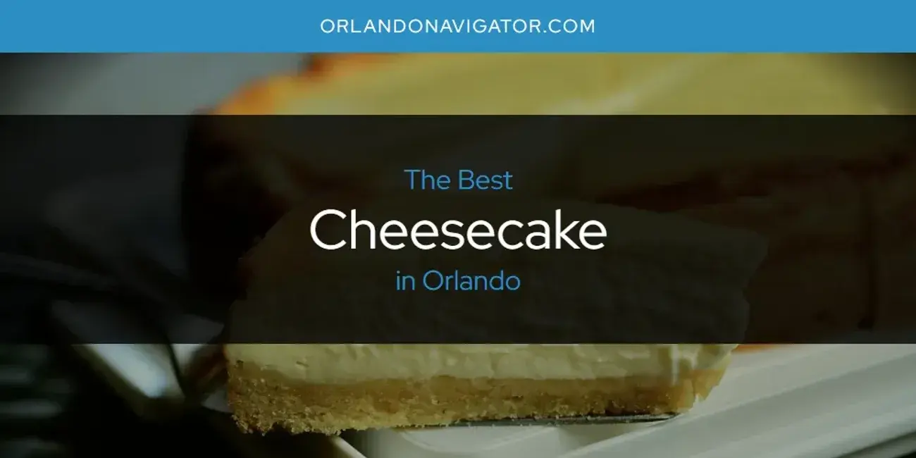 The Absolute Best Cheesecake in Orlando  [Updated 2024]