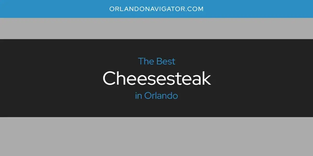 The Absolute Best Cheesesteak in Orlando  [Updated 2024]