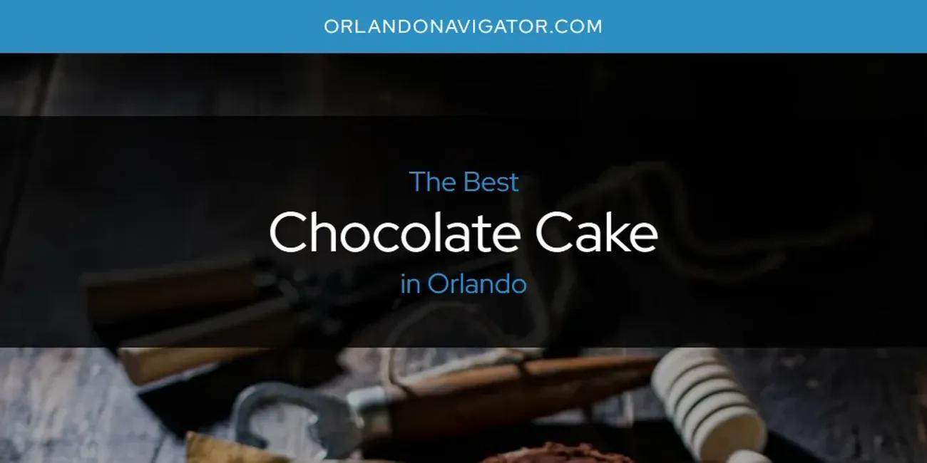 Orlando's Best Chocolate Cake [Updated 2024]