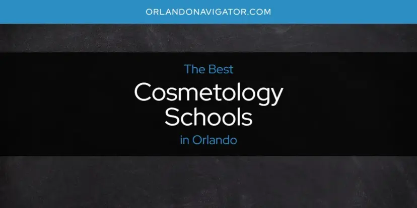 The Absolute Best Cosmetology Schools in Orlando  [Updated 2024]