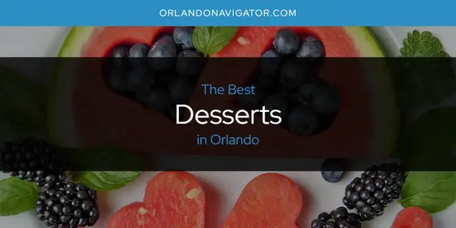 The Absolute Best Desserts in Orlando  [Updated 2024]