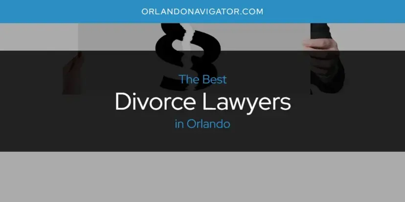 The Absolute Best Divorce Lawyers in Orlando  [Updated 2024]