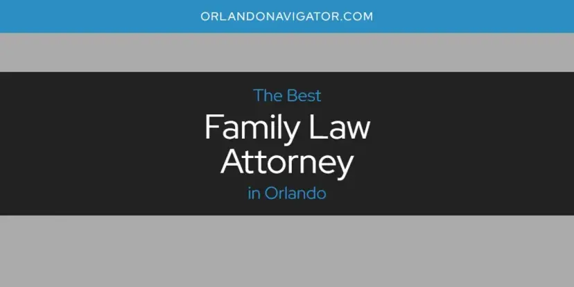 The Absolute Best Family Law Attorney in Orlando  [Updated 2024]