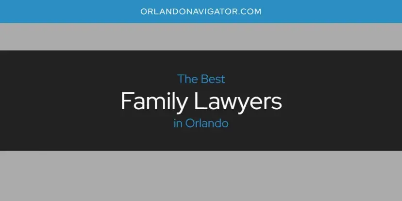 The Absolute Best Family Lawyers in Orlando  [Updated 2024]
