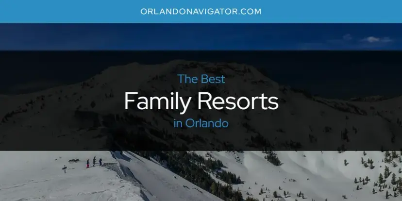 The Absolute Best Family Resorts in Orlando  [Updated 2024]