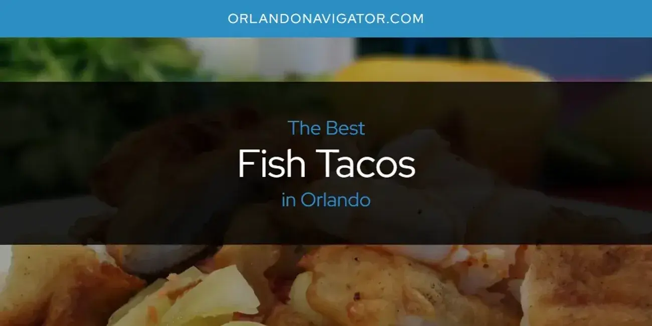 The Absolute Best Fish Tacos in Orlando  [Updated 2024]