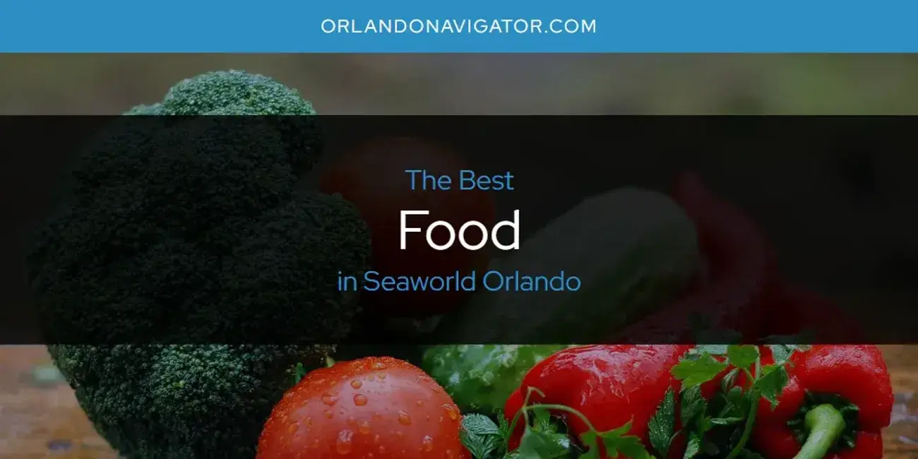 The Absolute Best Food in Seaworld Orlando  [Updated 2024]