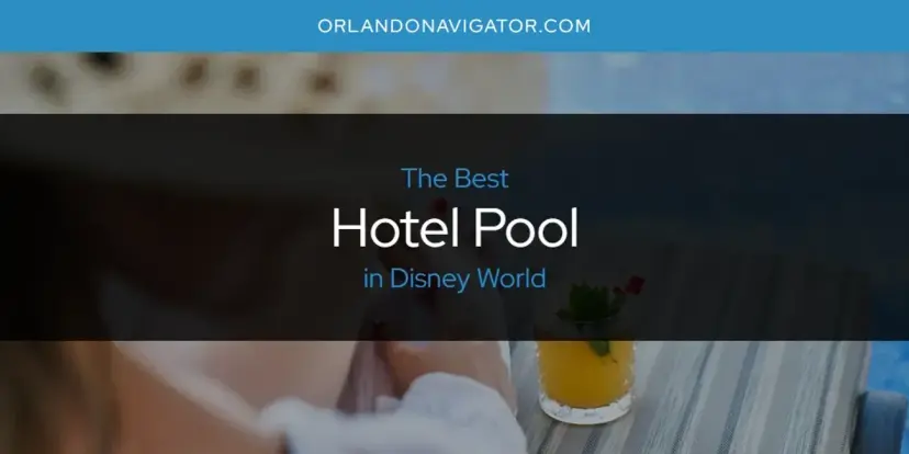 The Absolute Best Hotel Pool in Disney World  [Updated 2024]
