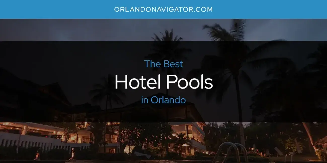 The Absolute Best Hotel Pools in Orlando  [Updated 2024]