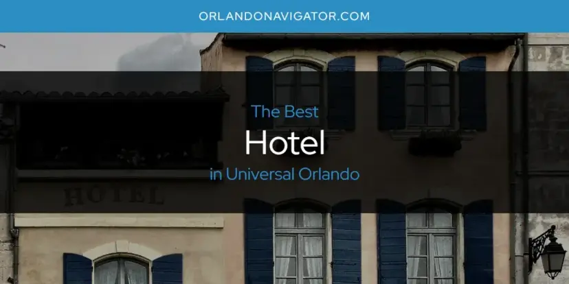 The Absolute Best Hotel in Universal Orlando  [Updated 2024]