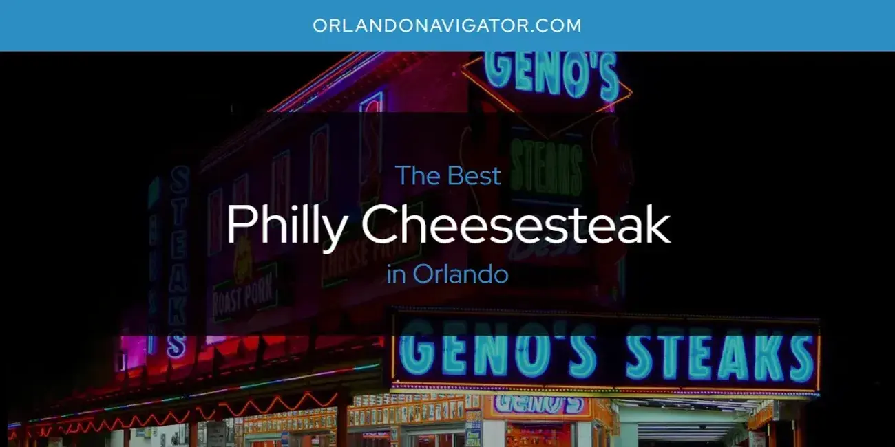 Orlando's Best Philly Cheesesteak [Updated 2024]