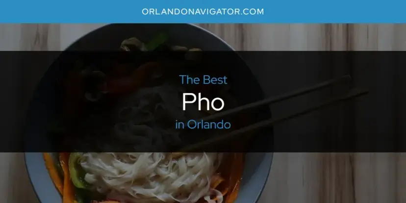 Orlando's Best Pho [Updated 2024]