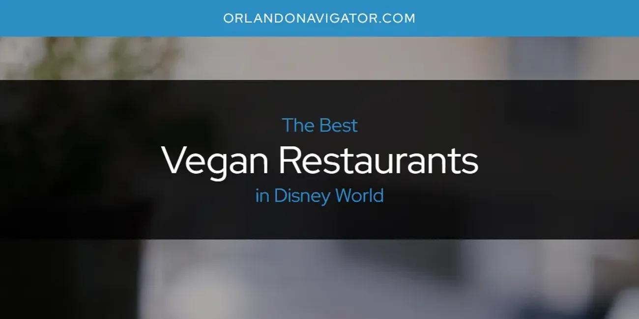 The Absolute Best Vegan Restaurants in Disney World  [Updated 2024]