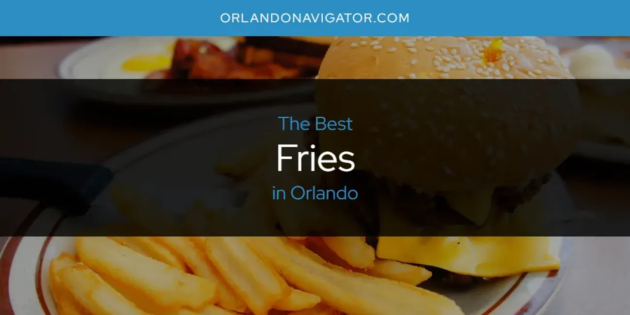Orlando's Best Fries [Updated 2025]